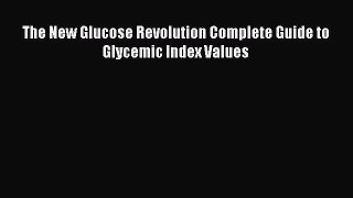 Read The New Glucose Revolution Complete Guide to Glycemic Index Values Ebook Free