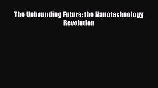 Read The Unbounding Future: the Nanotechnology Revolution Ebook Online