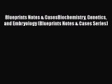 Read Blueprints Notes & CasesBiochemistry Genetics and Embryology (Blueprints Notes & Cases