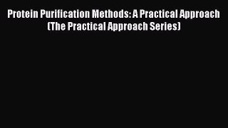 Download Protein Purification Methods: A Practical Approach (The Practical Approach Series)