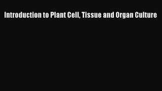 Read Introduction to Plant Cell Tissue and Organ Culture Ebook Free