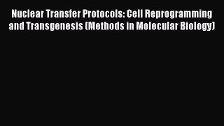 Read Nuclear Transfer Protocols: Cell Reprogramming and Transgenesis (Methods in Molecular