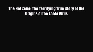 Read The Hot Zone: The Terrifying True Story of the Origins of the Ebola Virus Ebook Free