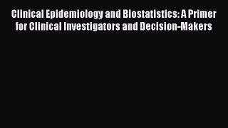 Read Clinical Epidemiology and Biostatistics: A Primer for Clinical Investigators and Decision-Makers
