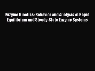 Read Enzyme Kinetics: Behavior and Analysis of Rapid Equilibrium and Steady-State Enzyme Systems