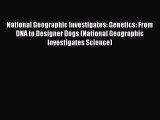 Read National Geographic Investigates: Genetics: From DNA to Designer Dogs (National Geographic