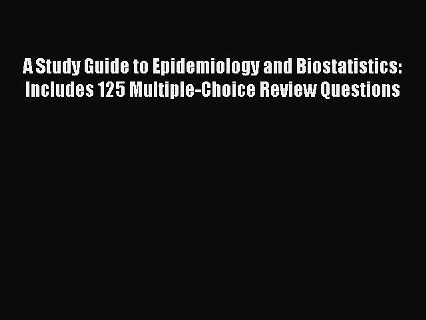 Read A Study Guide To Epidemiology And Biostatistics Includes 125 Multiple Choice Review Questions - 