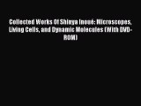 Read Collected Works Of Shinya Inoué: Microscopes Living Cells and Dynamic Molecules (With