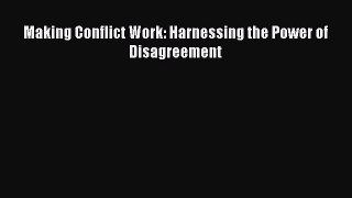 Read Making Conflict Work: Harnessing the Power of Disagreement E-Book Free