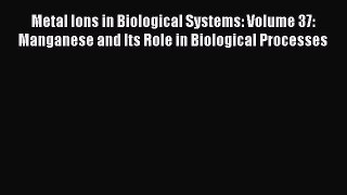 Download Metal Ions in Biological Systems: Volume 37: Manganese and Its Role in Biological