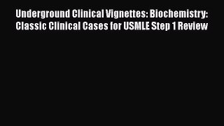 Read Underground Clinical Vignettes: Biochemistry: Classic Clinical Cases for USMLE Step 1