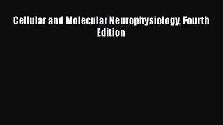 Read Cellular and Molecular Neurophysiology Fourth Edition Ebook Free