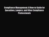 Read Compliance Management: A How-to Guide for Executives Lawyers and Other Compliance Professionals