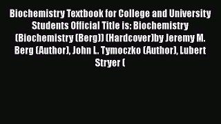 Read Biochemistry Textbook for College and University Students Official Title is: Biochemistry