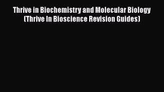Download Thrive in Biochemistry and Molecular Biology (Thrive In Bioscience Revision Guides)