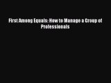 Read First Among Equals: How to Manage a Group of Professionals E-Book Free