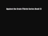 Download Against the Grain (Thirds Series Book 5) Free Books