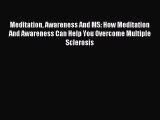 Read Meditation Awareness And MS: How Meditation And Awareness Can Help You Overcome Multiple