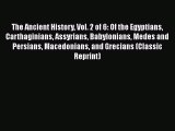 Read The Ancient History Vol. 2 of 6: Of the Egyptians Carthaginians Assyrians Babylonians