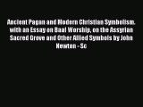 Download Ancient Pagan and Modern Christian Symbolism : With an Essay on Baal Worship on the