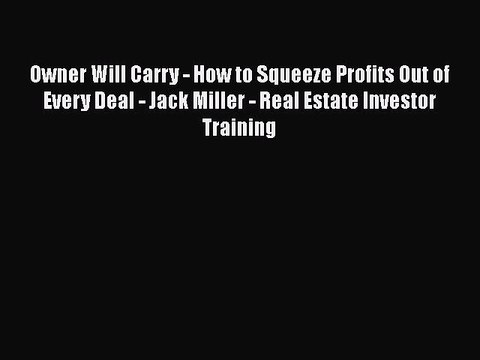 FREEPDF Owner Will Carry - How to Squeeze Profits Out of Every Deal - Jack Miller - Real Estate