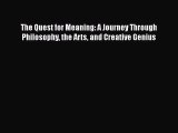 [PDF] The Quest for Meaning: A Journey Through Philosophy the Arts and Creative Genius [Download]