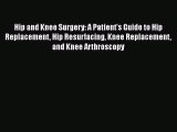 Download Hip and Knee Surgery: A Patient's Guide to Hip Replacement Hip Resurfacing Knee Replacement