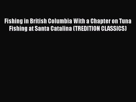 [PDF] Fishing in British Columbia With a Chapter on Tuna Fishing at Santa Catalina (TREDITION