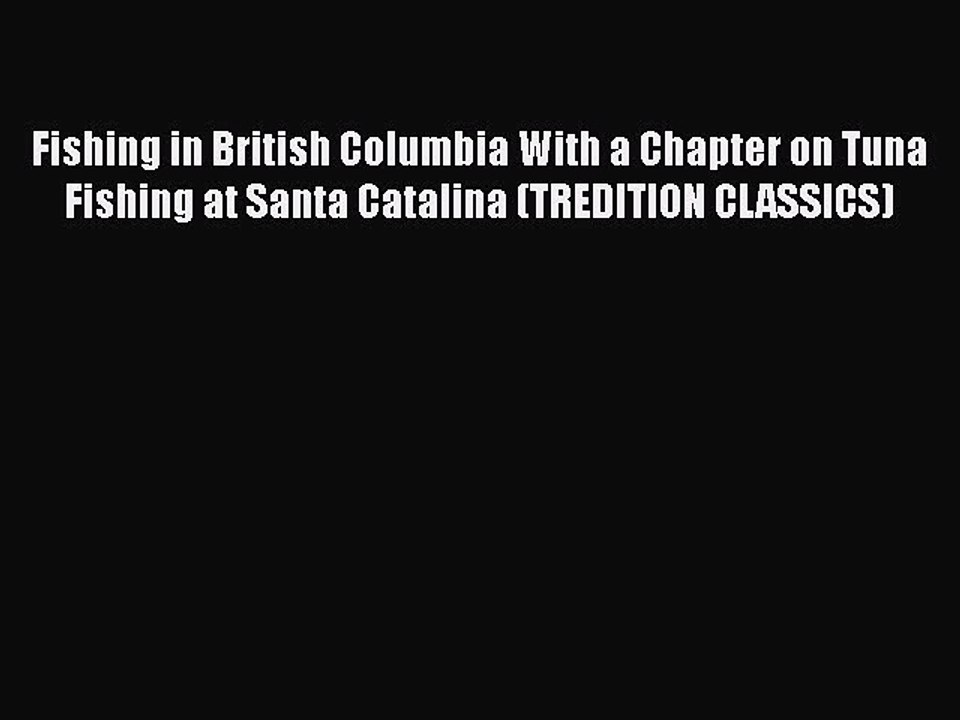 [PDF] Fishing in British Columbia With a Chapter on Tuna Fishing at Santa Catalina (TREDITION