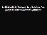 Read Rethinking Utility Customer Care: Satisfying Your Always-Connected Always-On Customers
