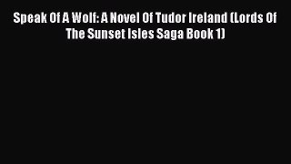 Read Speak Of A Wolf: A Novel Of Tudor Ireland (Lords Of The Sunset Isles Saga Book 1)# Ebook