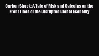 Read Carbon Shock: A Tale of Risk and Calculus on the Front Lines of the Disrupted Global Economy