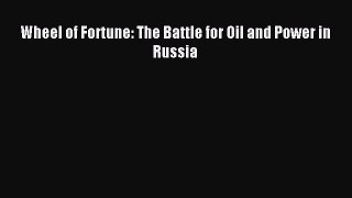Read Wheel of Fortune: The Battle for Oil and Power in Russia E-Book Free