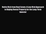 EBOOKONLINE Retire Rich from Real Estate: A Low-Risk Approach to Buying Rental Property for