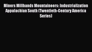 Read Miners Millhands Mountaineers: Industrialization Appalachian South (Twentieth-Century