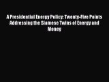 Read A Presidential Energy Policy: Twenty-Five Points Addressing the Siamese Twins of Energy