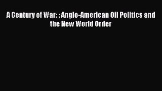 Read A Century of War: : Anglo-American Oil Politics and the New World Order ebook textbooks