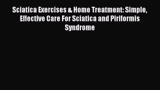 Read Sciatica Exercises & Home Treatment: Simple Effective Care For Sciatica and Piriformis