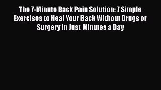 Download The 7-Minute Back Pain Solution: 7 Simple Exercises to Heal Your Back Without Drugs