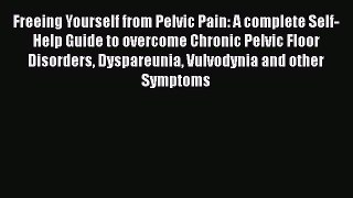 Read Freeing Yourself from Pelvic Pain: A complete Self-Help Guide to overcome Chronic Pelvic