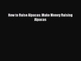Read How to Raise Alpacas: Make Money Raising Alpacas PDF Free
