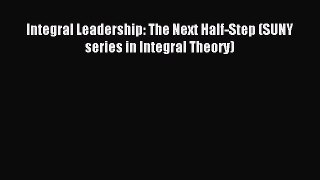 Read Integral Leadership: The Next Half-Step (SUNY series in Integral Theory) E-Book Free