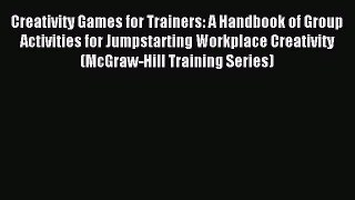 Download Creativity Games for Trainers: A Handbook of Group Activities for Jumpstarting Workplace