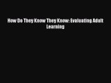 Read Book How Do They Know They Know: Evaluating Adult Learning E-Book Free