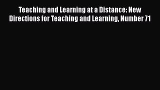 Read Book Teaching and Learning at a Distance: New Directions for Teaching and Learning Number