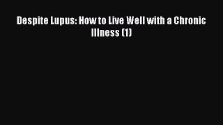 Read Despite Lupus: How to Live Well with a Chronic Illness (1) Ebook Online