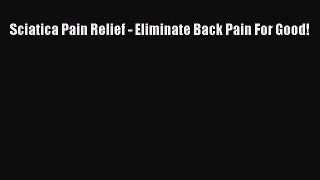 Read Sciatica Pain Relief - Eliminate Back Pain For Good! Ebook Free