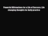 [Read] Powerful Affirmations for a Life of Success: Life changing thoughts for daily practice