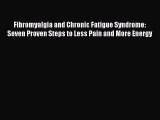 Read Fibromyalgia and Chronic Fatigue Syndrome: Seven Proven Steps to Less Pain and More Energy