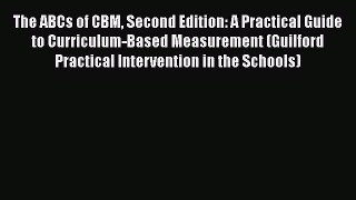 Read Book The ABCs of CBM Second Edition: A Practical Guide to Curriculum-Based Measurement